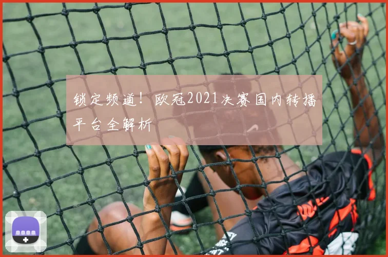 锁定频道！欧冠2021决赛国内转播平台全解析