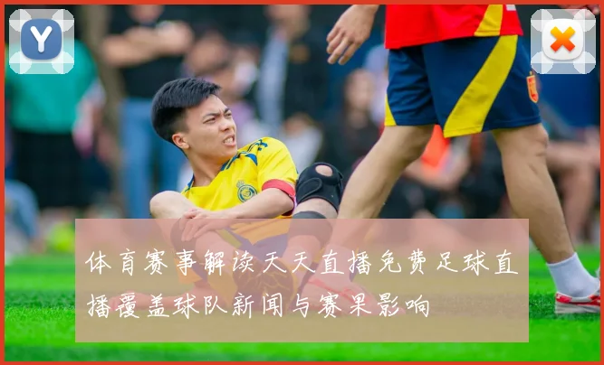 体育赛事解读天天直播免费足球直播覆盖球队新闻与赛果影响