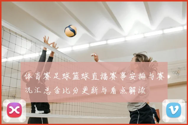 体育赛足球篮球直播赛事安排与赛况汇总含比分更新与看点解读