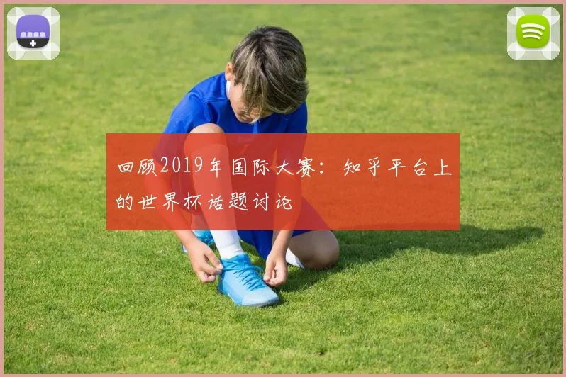 回顾2019年国际大赛:知乎平台上的世界杯话题讨论