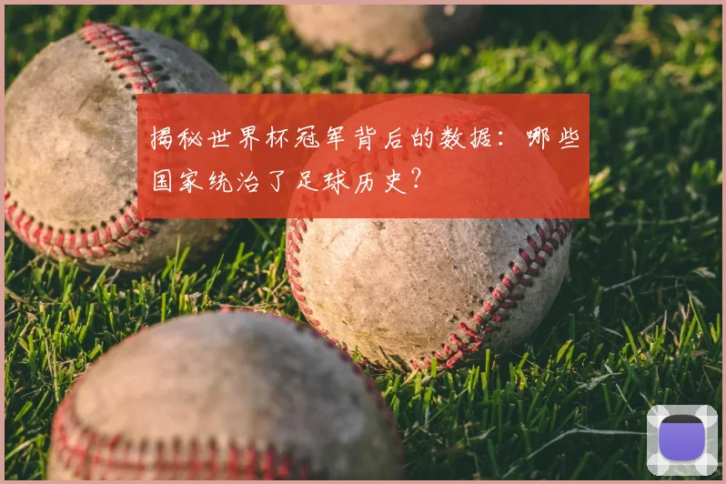 揭秘世界杯冠军背后的数据:哪些国家统治了足球历史?